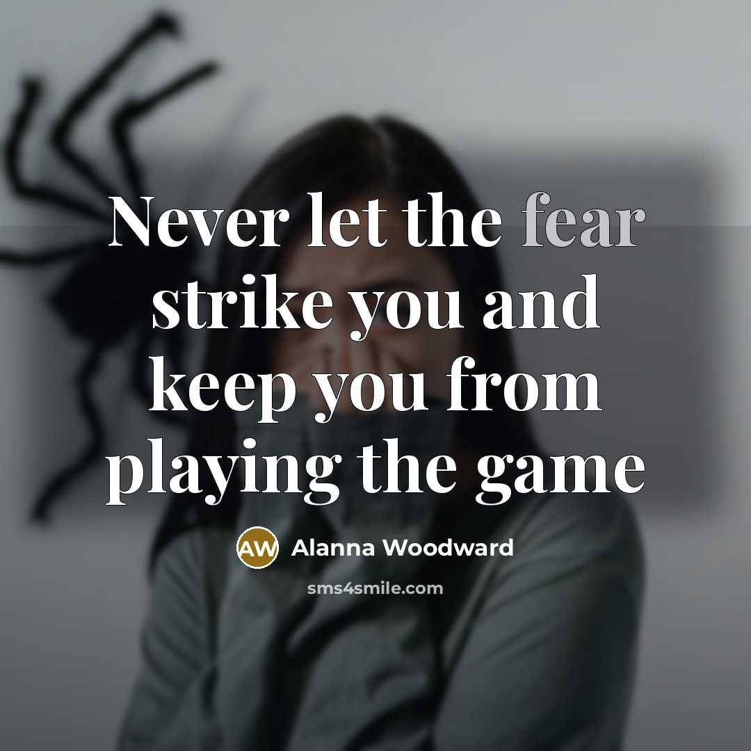 “Never let the fear strike you and keep you from…” quote by Alanna Woodward