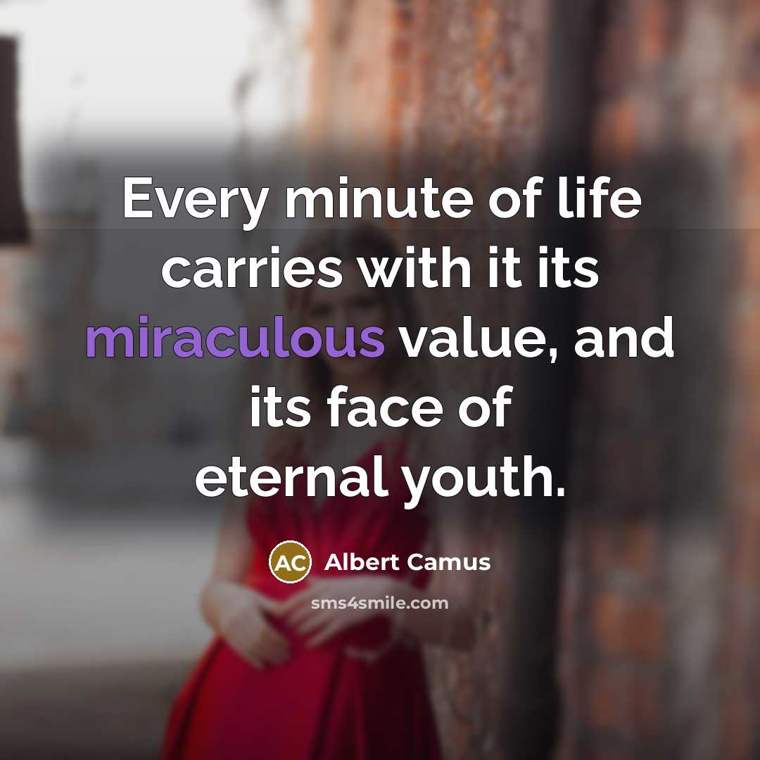 “Every minute of life carries with it its miraculous value,…” quote by Albert Camus
