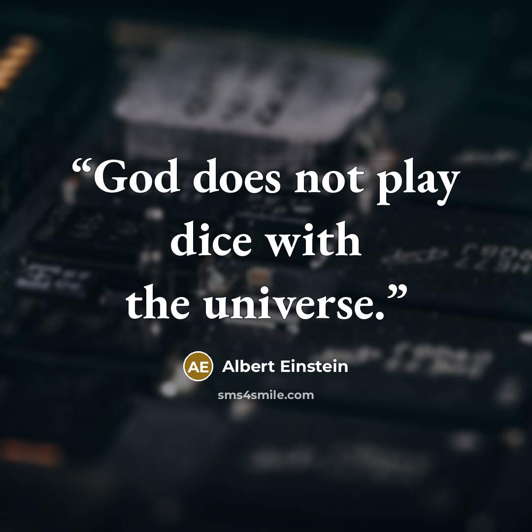 “God does not play dice with the universe.” quote by Albert Einstein
