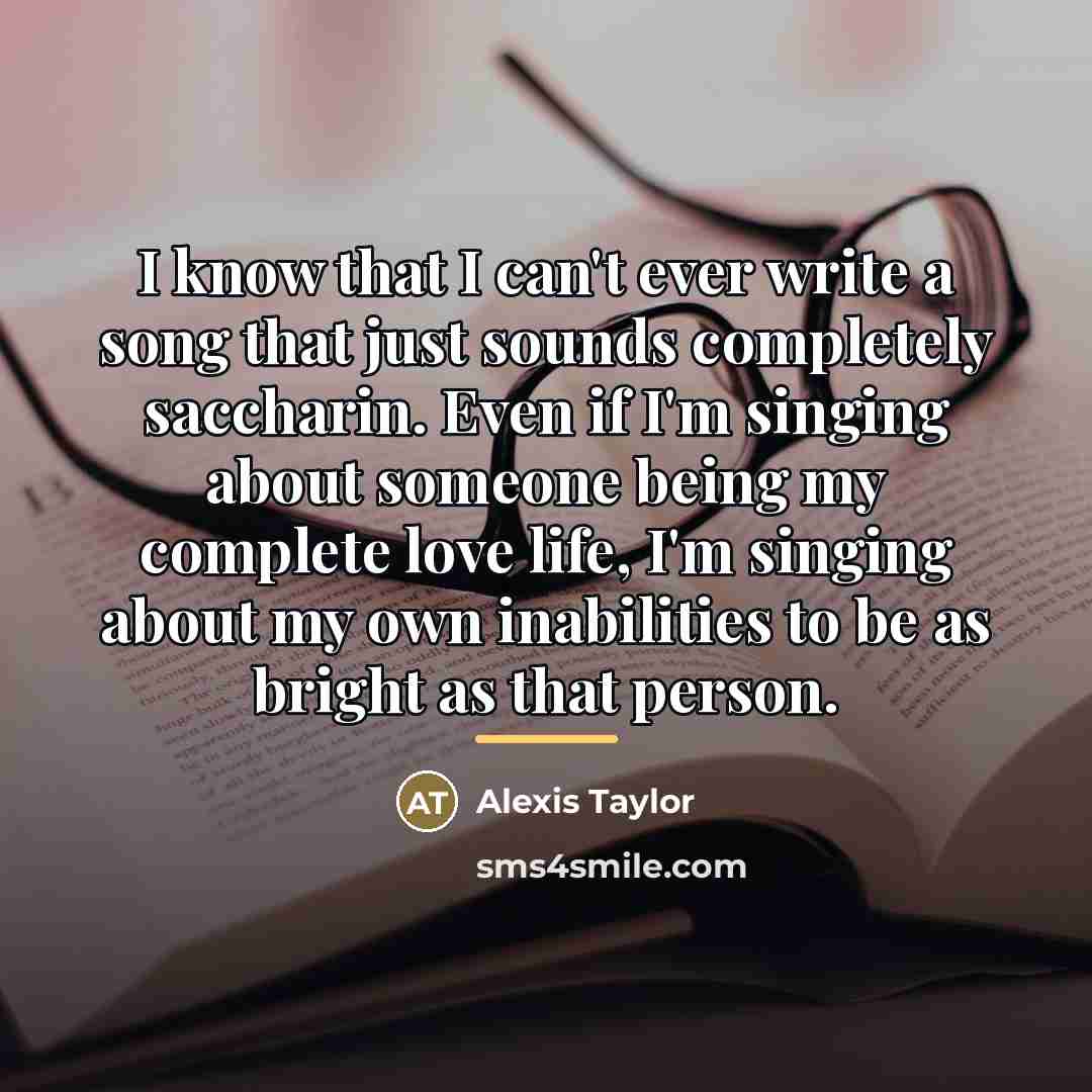 “I know that I can't ever write a song that…” quote by Alexis Taylor