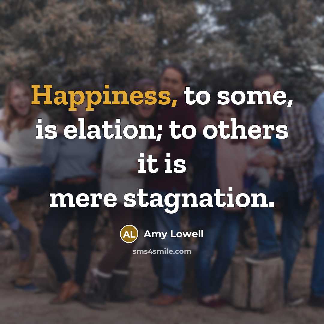 “Happiness, to some, is elation; to others it is mere…” quote by Amy Lowell