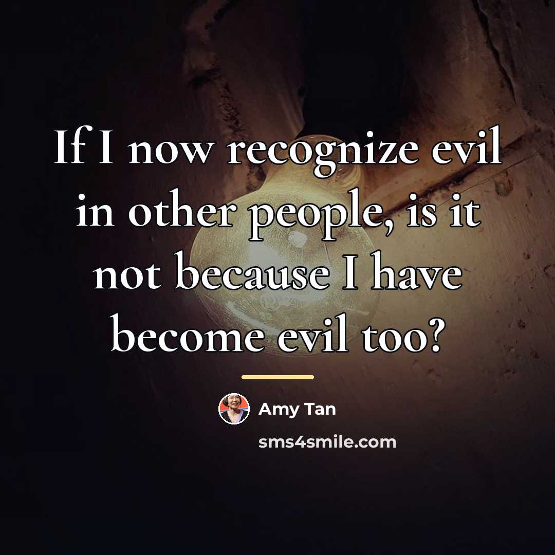 “If I now recognize evil in other people, is it…” quote by Amy Tan