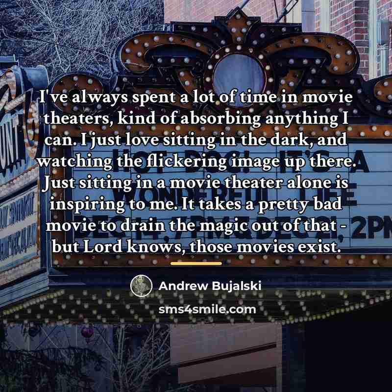 “I've always spent a lot of time in movie theaters,…” quote by Andrew Bujalski
