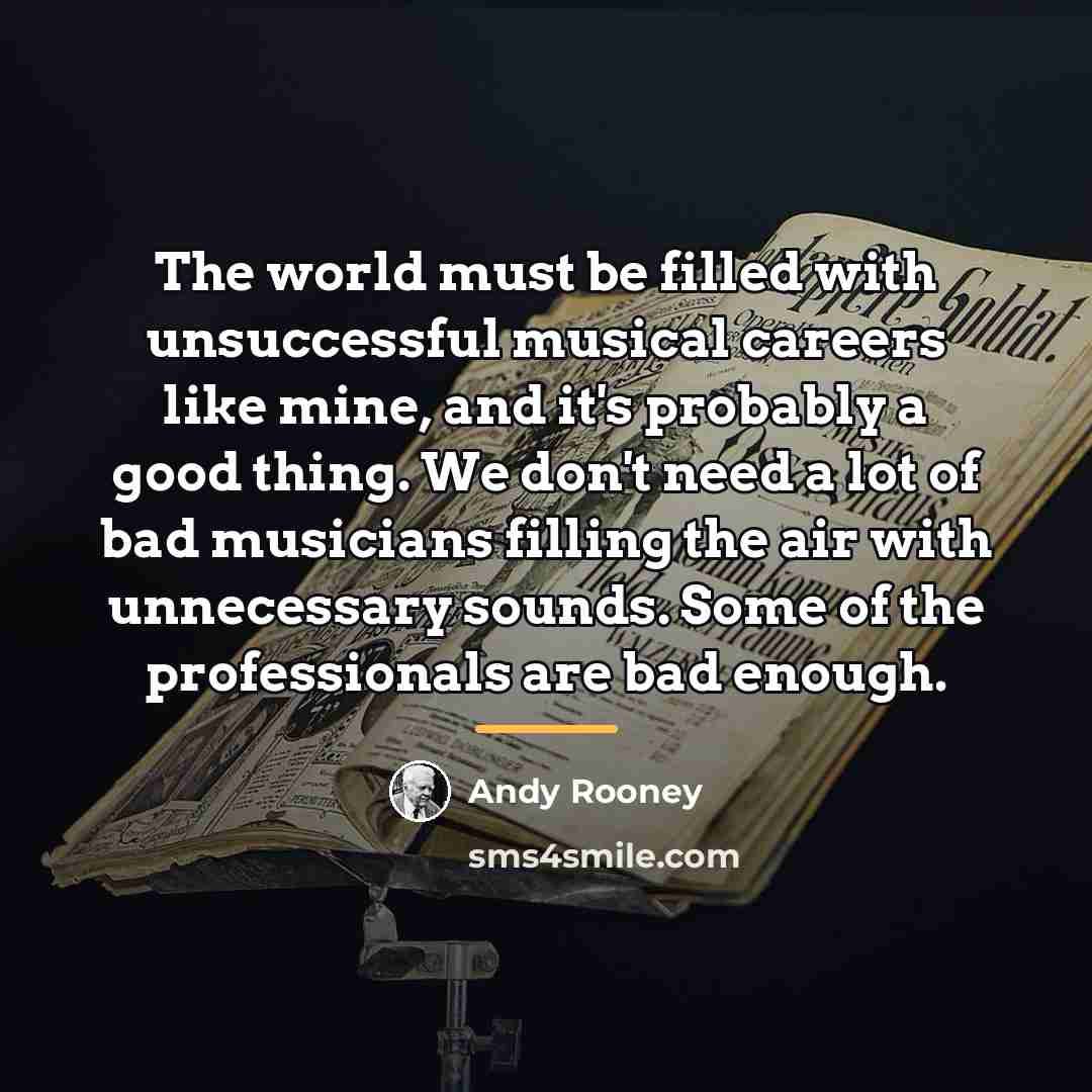 “The world must be filled with unsuccessful musical careers like…” quote by Andy Rooney