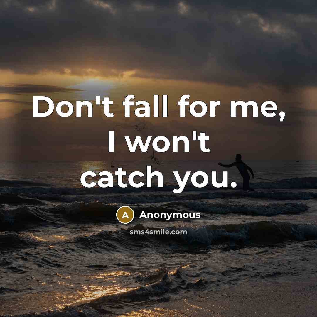 “Don't fall for me, I won't catch you.” quote by Anonymous