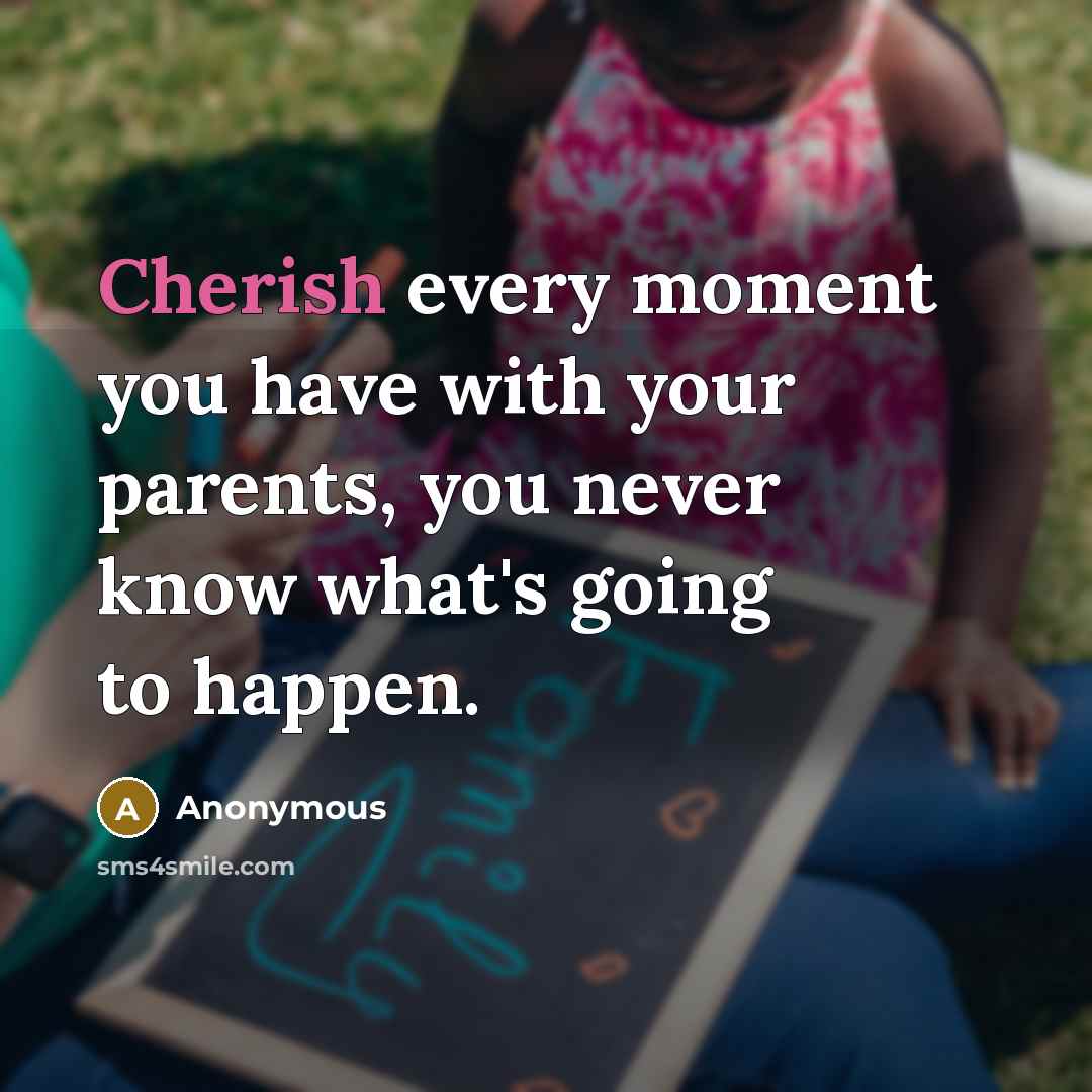“Cherish every moment you have with your parents, you never…” quote by Anonymous