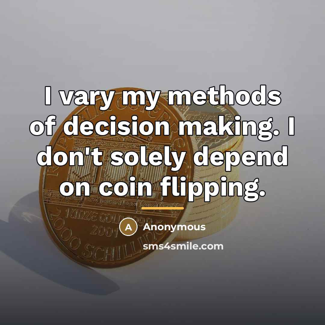 “I vary my methods of decision making. I don't solely…” quote by Anonymous