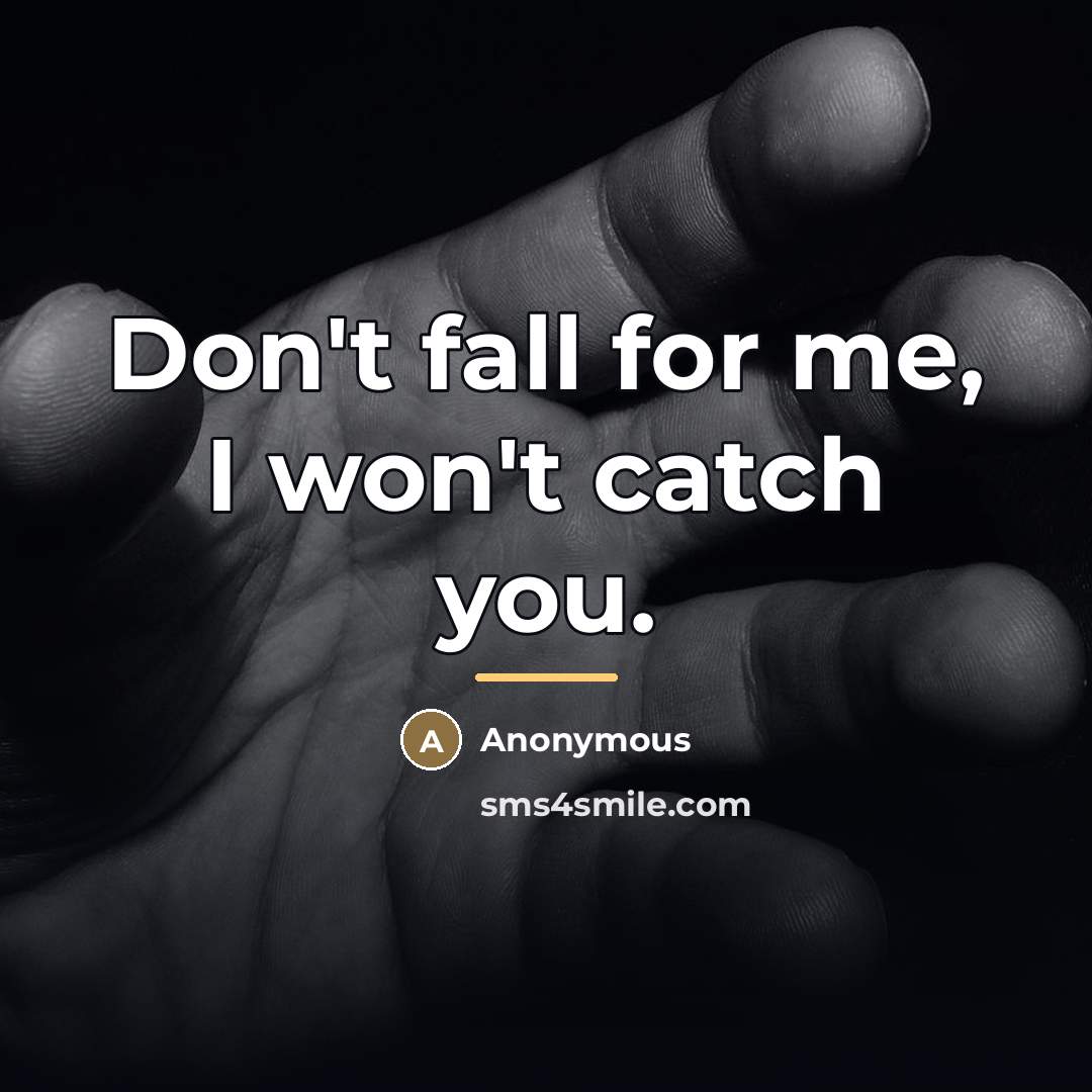 “Don't fall for me, I won't catch you.…” quote by Anonymous