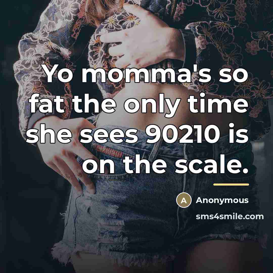 “Yo momma's so fat the only time she sees 90210…” quote by Anonymous