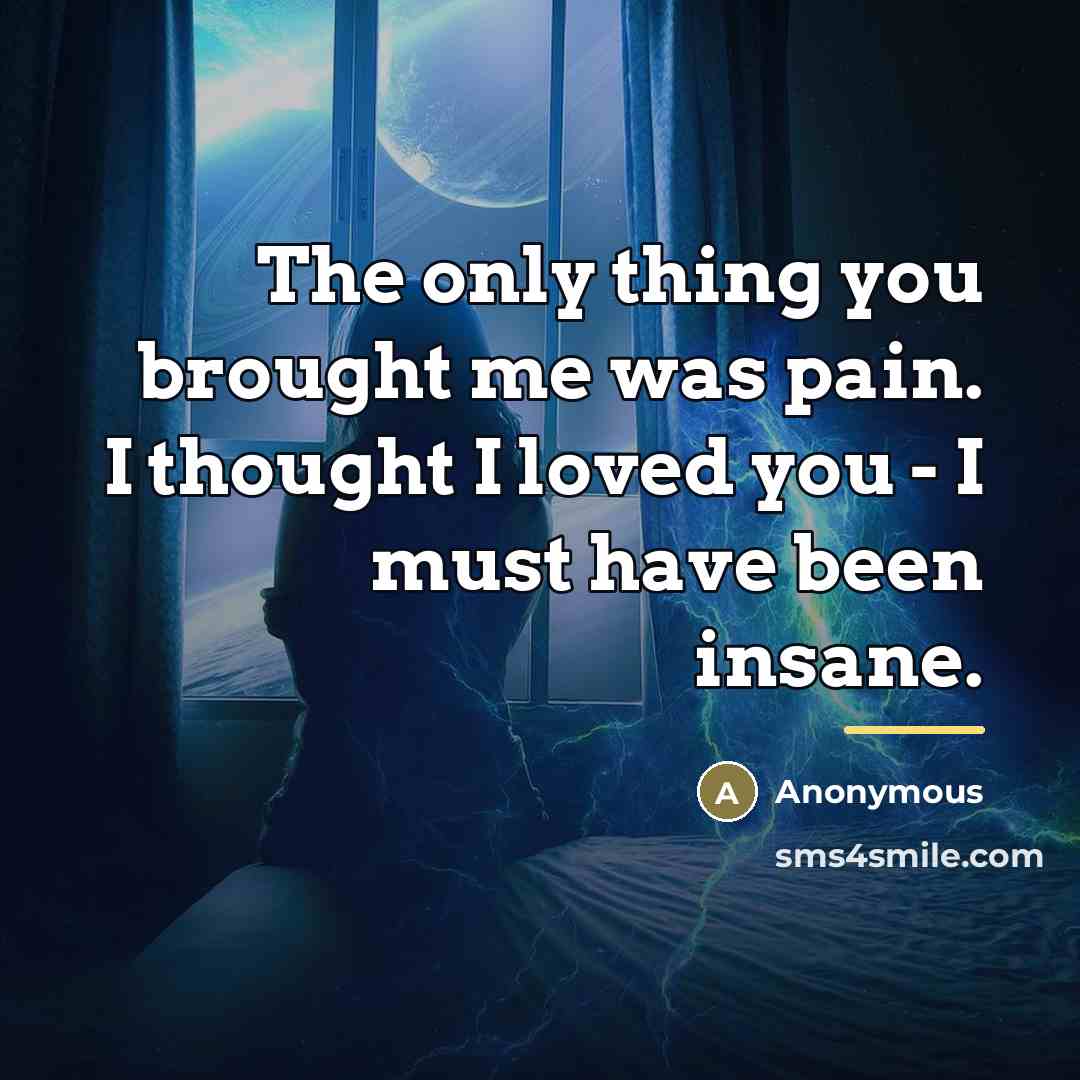 “The only thing you brought me was pain. I thought…” quote by Anonymous