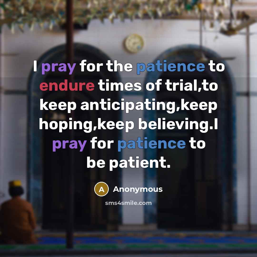 “I pray for the patience to endure times of trial,to…” quote by Anonymous