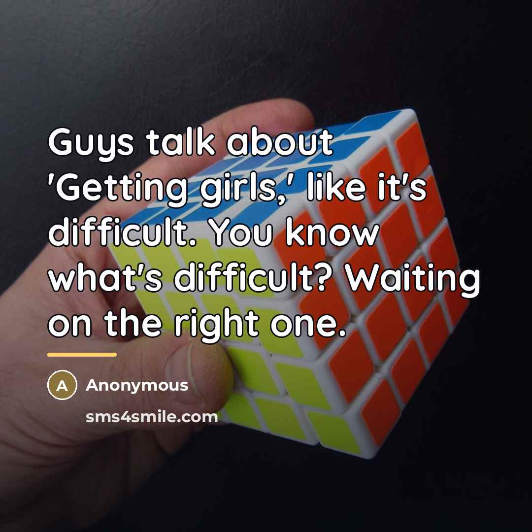 “Guys talk about 'Getting girls,' like it's difficult. You know…” quote by Anonymous