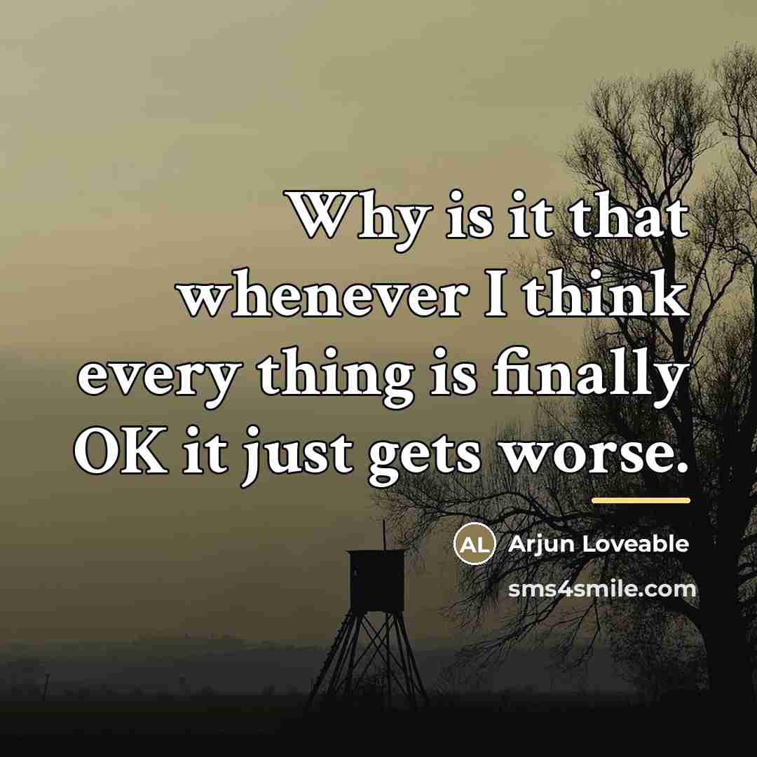 “Why is it that whenever I think every thing is…” quote by Arjun Loveable