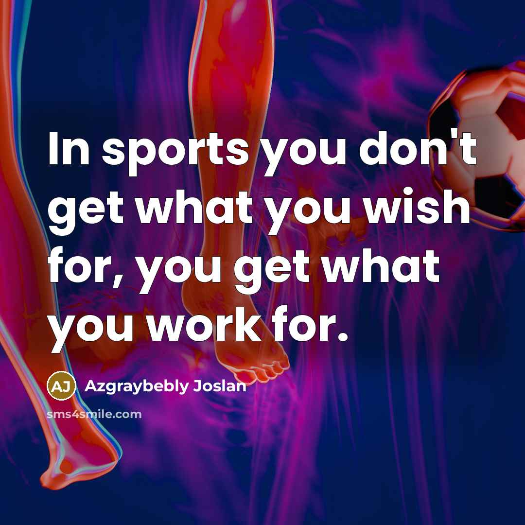“In sports you don't get what you wish for, you…” quote by Azgraybebly Joslan