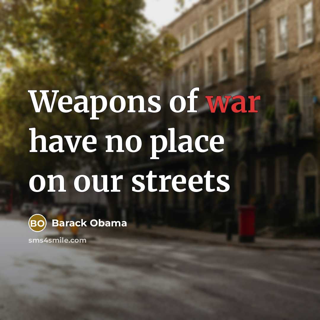 “Weapons of war have no place on our streets…” quote by Barack Obama