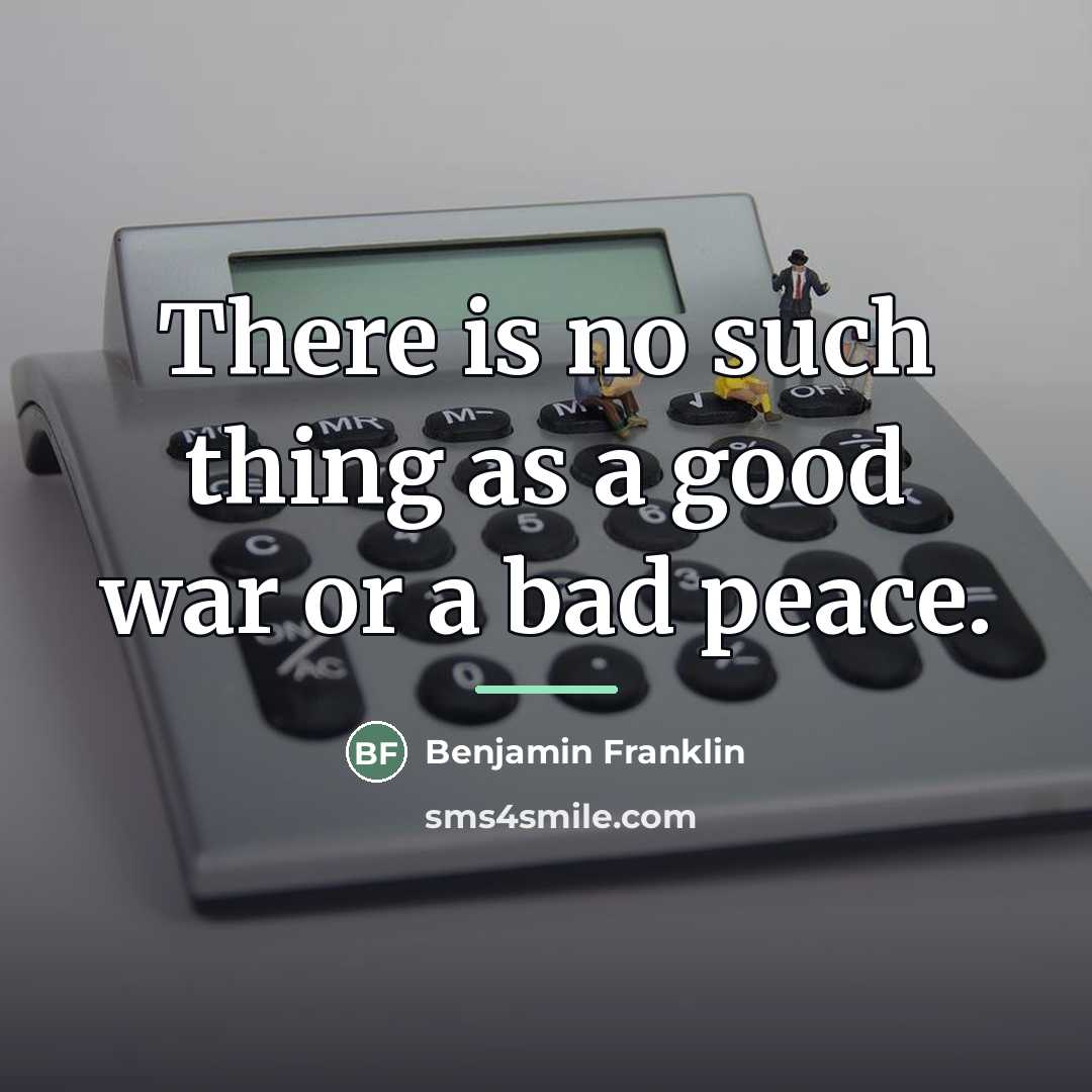 “There is no such thing as a good war or…” quote by Benjamin Franklin