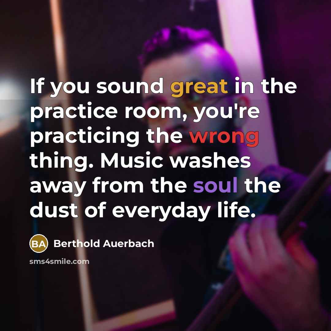 “If you sound great in the practice room, you're practicing…” quote by Berthold Auerbach