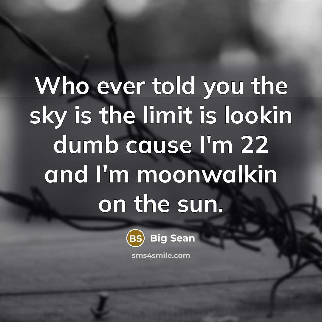 “Who ever told you the sky is the limit is…” quote by Big Sean