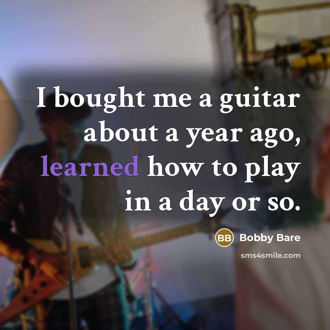 “I bought me a guitar about a year ago, learned…” quote by Bobby Bare