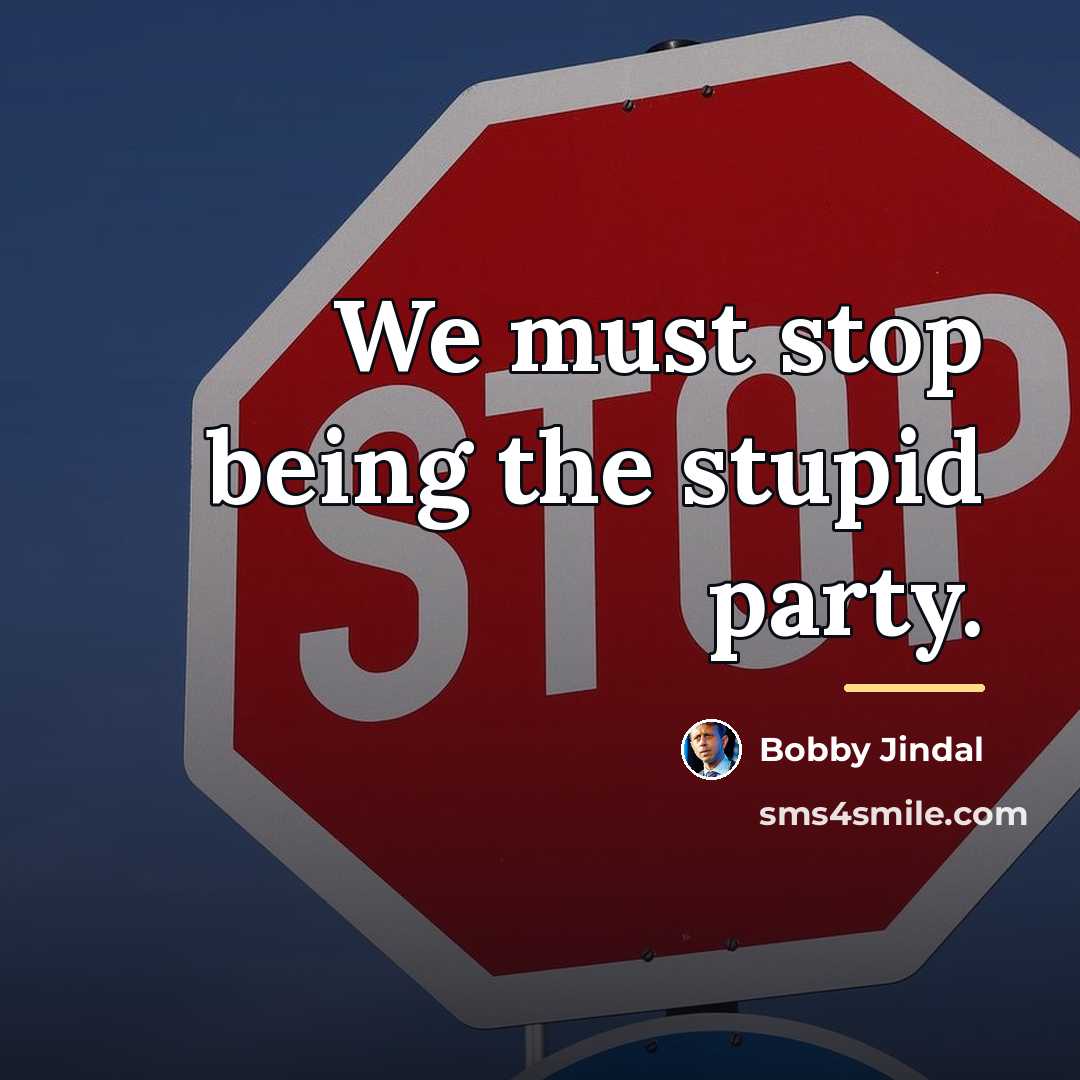 “We must stop being the stupid party.…” quote by Bobby Jindal