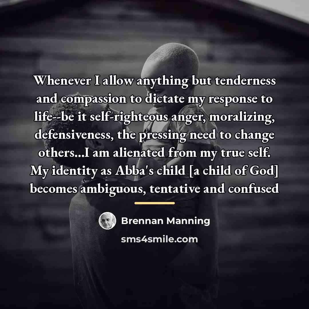 “Whenever I allow anything but tenderness and compassion to dictate…” quote by Brennan Manning