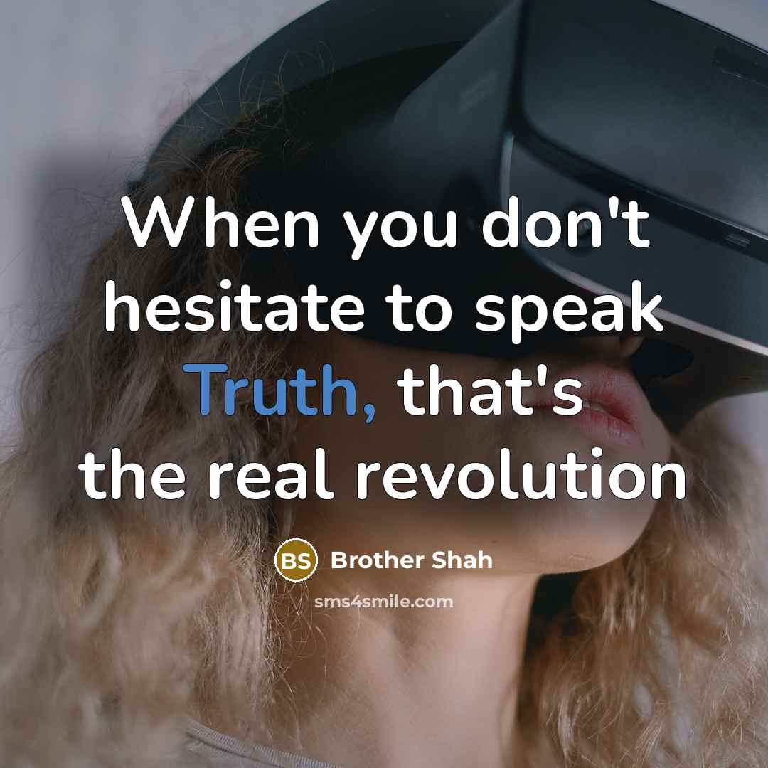 “When you don't hesitate to speak Truth, that's the real revolution” quote by Brother Shah