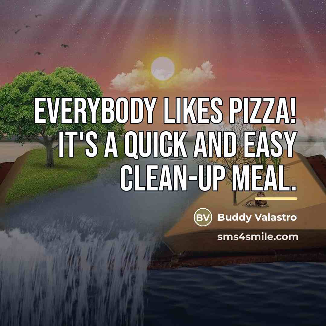 “Everybody likes pizza! It's a quick and easy clean-up meal.…” quote by Buddy Valastro