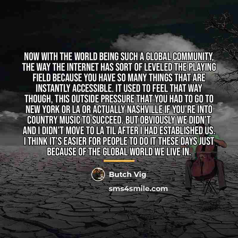“Now with the world being such a global community, the…” quote by Butch Vig