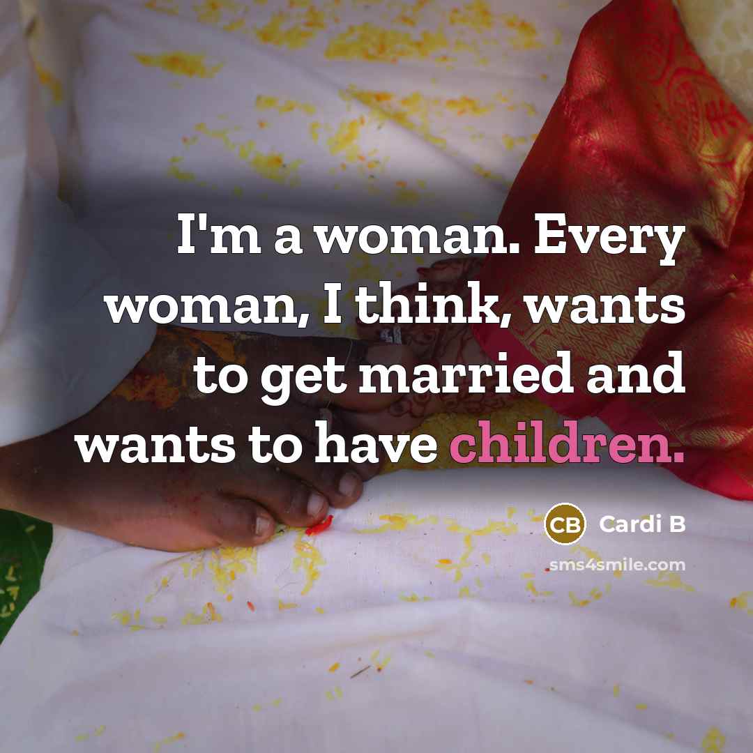 “I'm a woman. Every woman, I think, wants to get…” quote by Cardi B