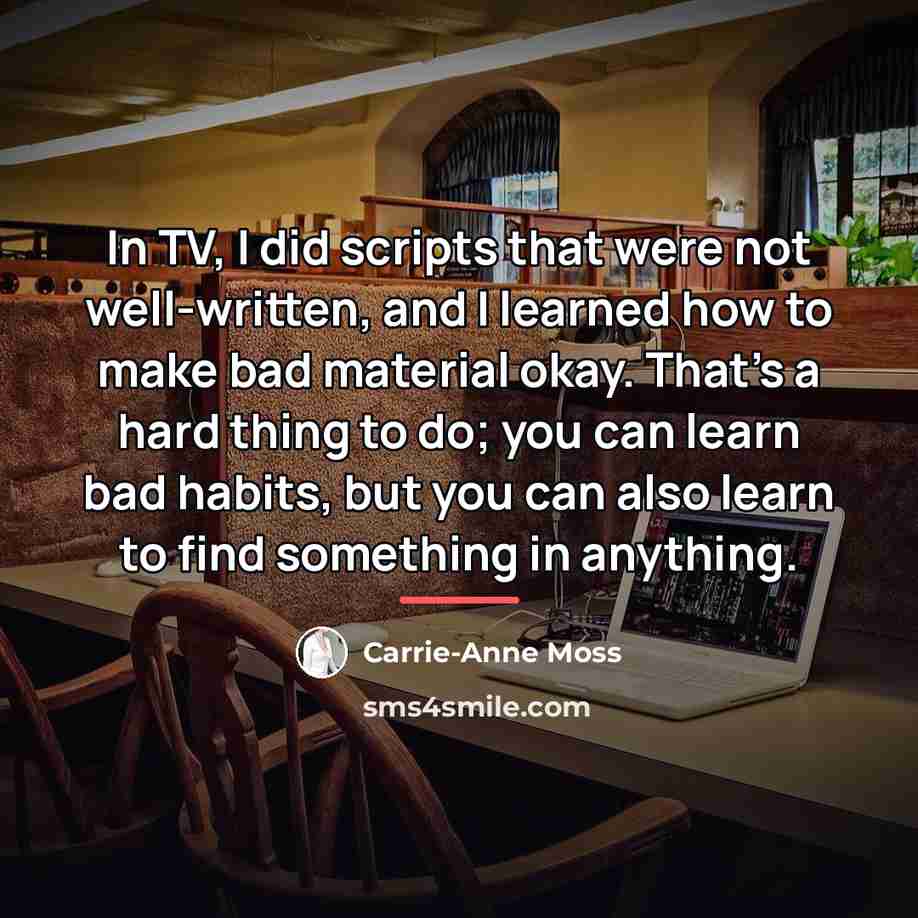 “In TV, I did scripts that were not well-written, and…” quote by Carrie-Anne Moss