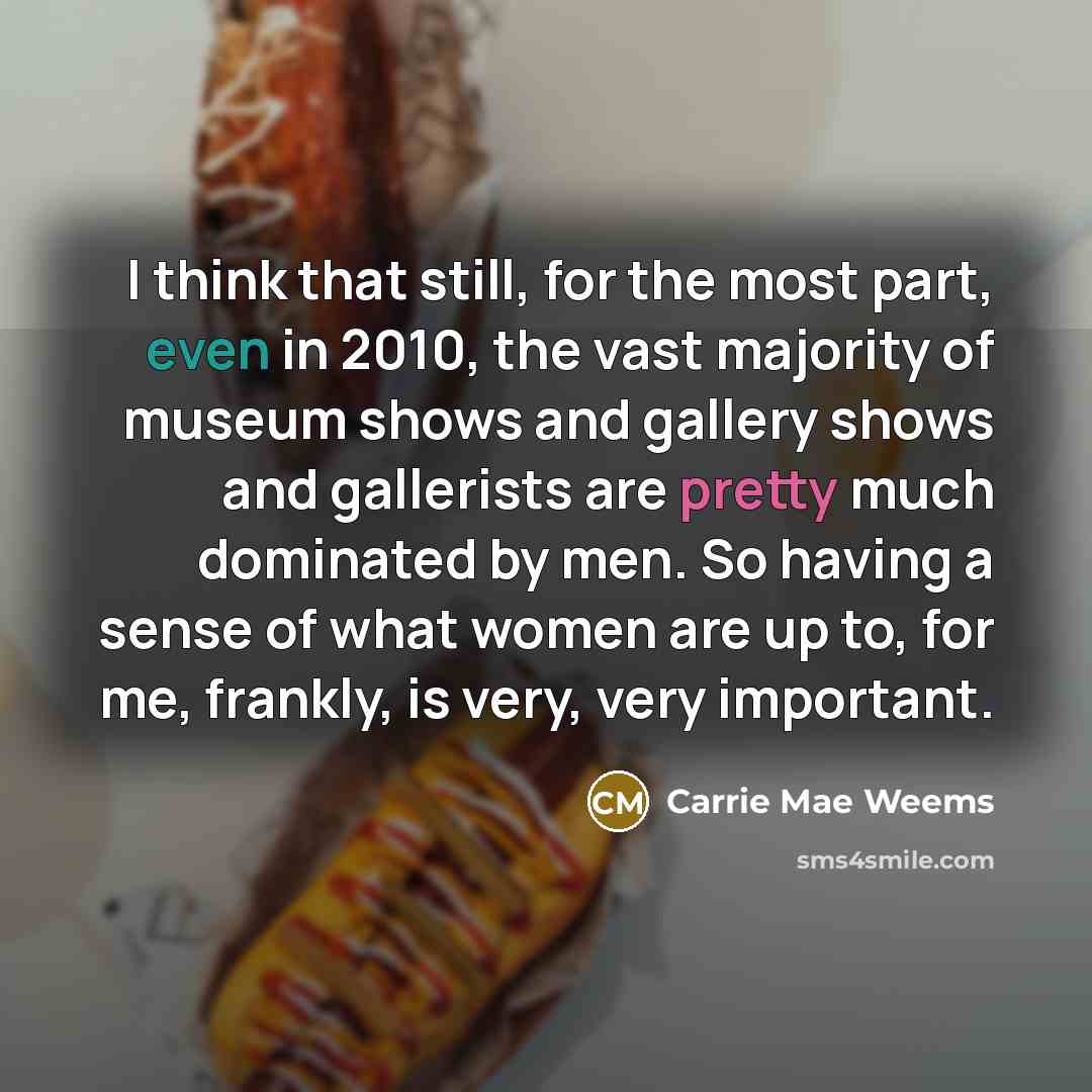 “I think that still, for the most part, even in…” quote by Carrie Mae Weems