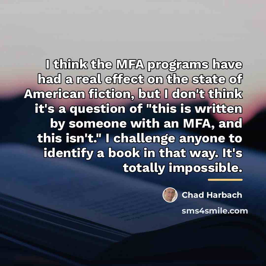“I think the MFA programs have had a real effect…” quote by Chad Harbach