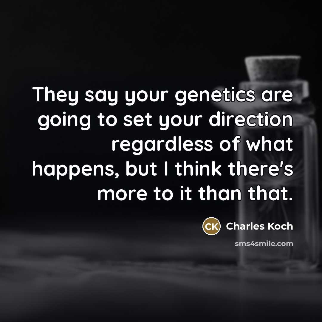 “They say your genetics are going to set your direction…” quote by Charles Koch