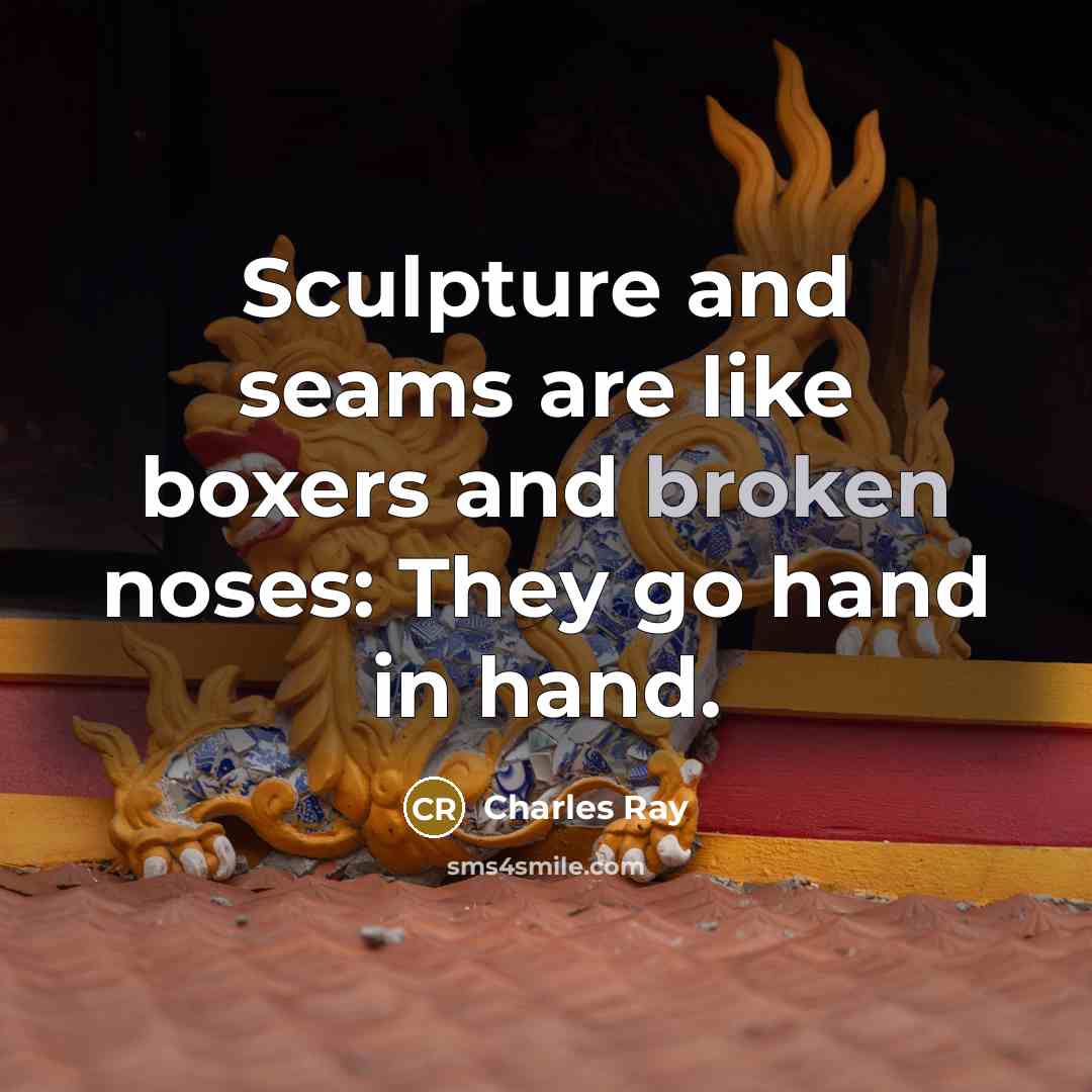 “Sculpture and seams are like boxers and broken noses: They…” quote by Charles Ray