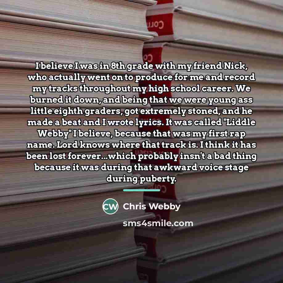 “I believe I was in 8th grade with my friend…” quote by Chris Webby