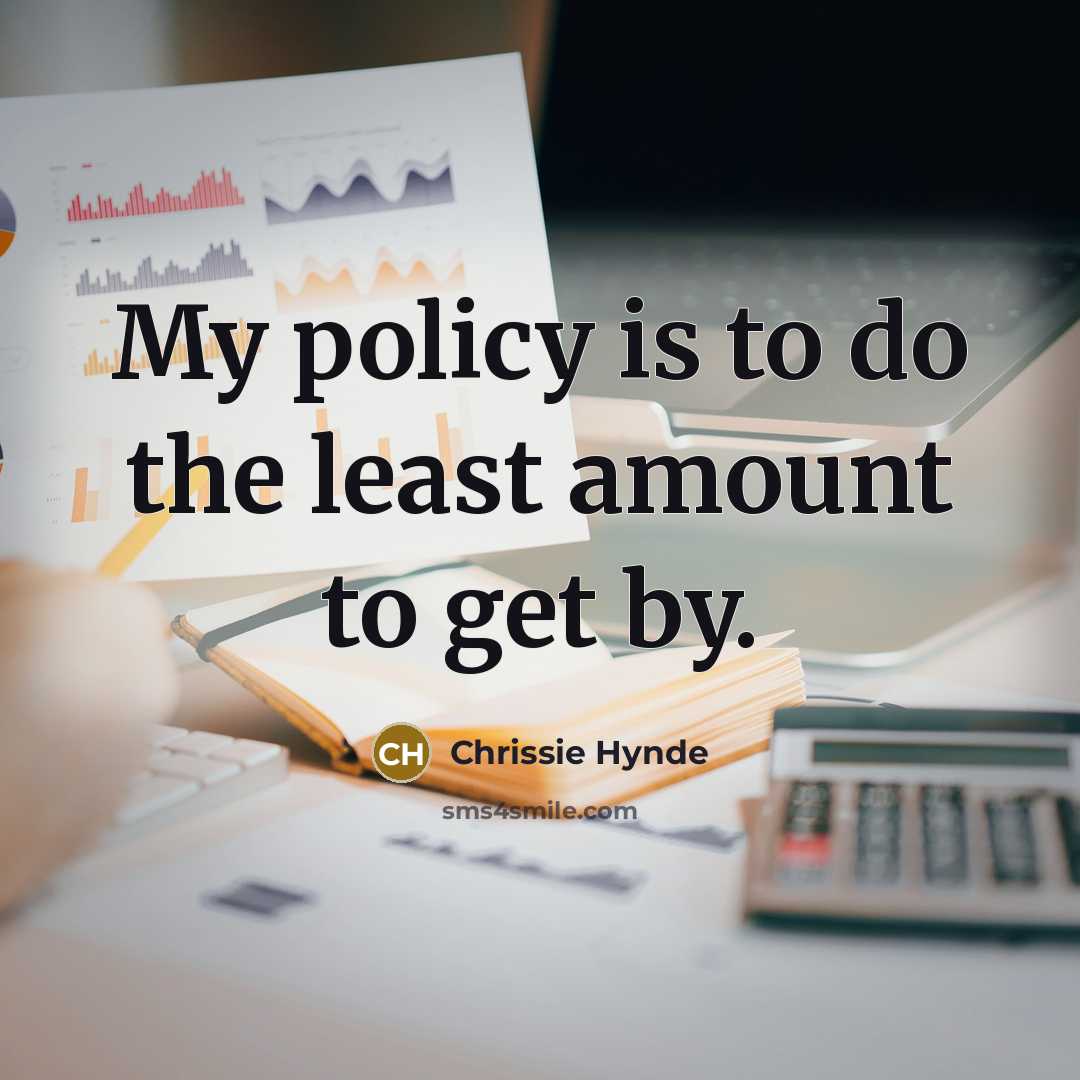 “My policy is to do the least amount to get…” quote by Chrissie Hynde
