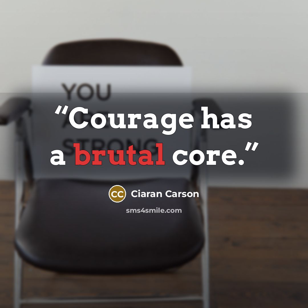 “Courage has a brutal core.” quote by Ciarán Carson