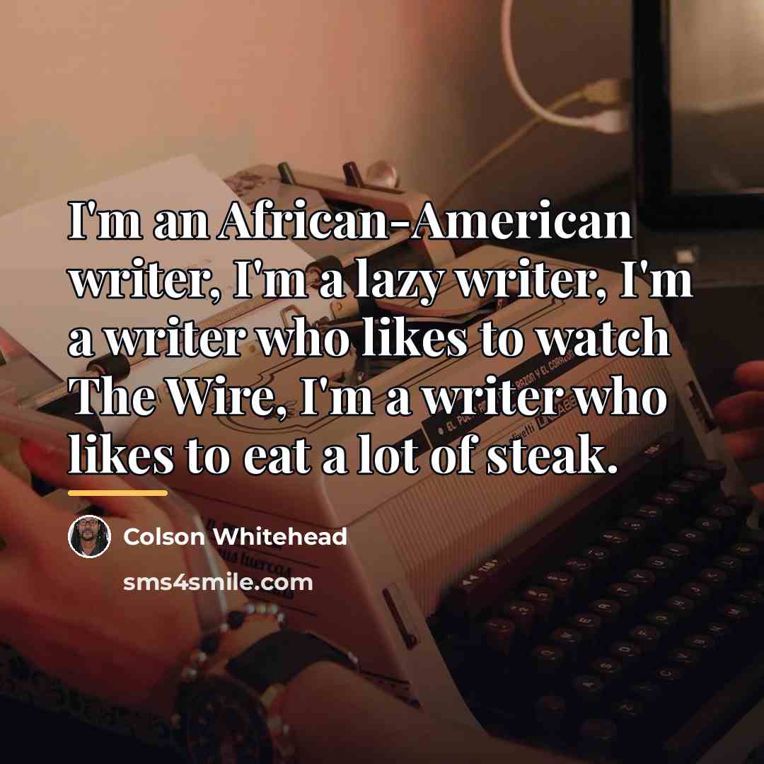 “I'm an African-American writer, I'm a lazy writer, I'm a…” quote by Colson Whitehead