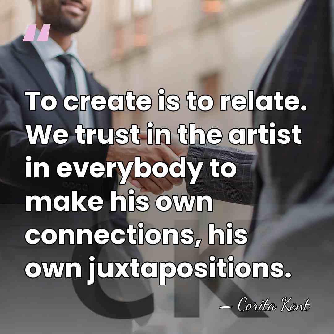 To create is to relate. We trust in the artist in everybody&hellip; - Corita Kent