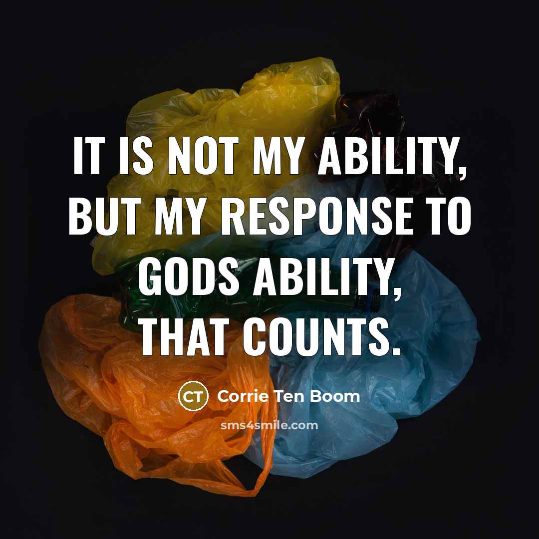 “It is not my ability, but my response to Gods…” quote by Corrie Ten Boom