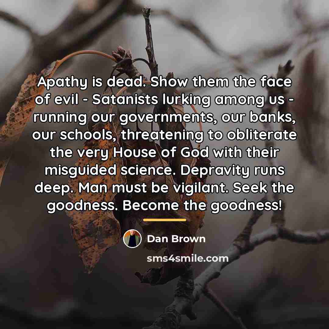 “Apathy is dead. Show them the face of evil -…” quote by Dan Brown