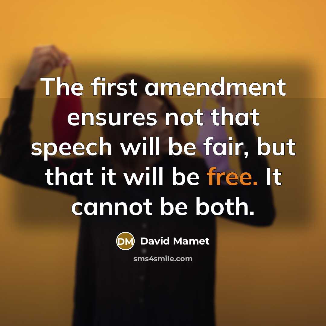 “The first amendment ensures not that speech will be fair, but that it will be free. It cannot be both.” quote by David Mamet