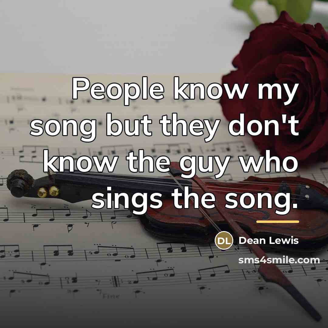 “People know my song but they don't know the guy…” quote by Dean Lewis