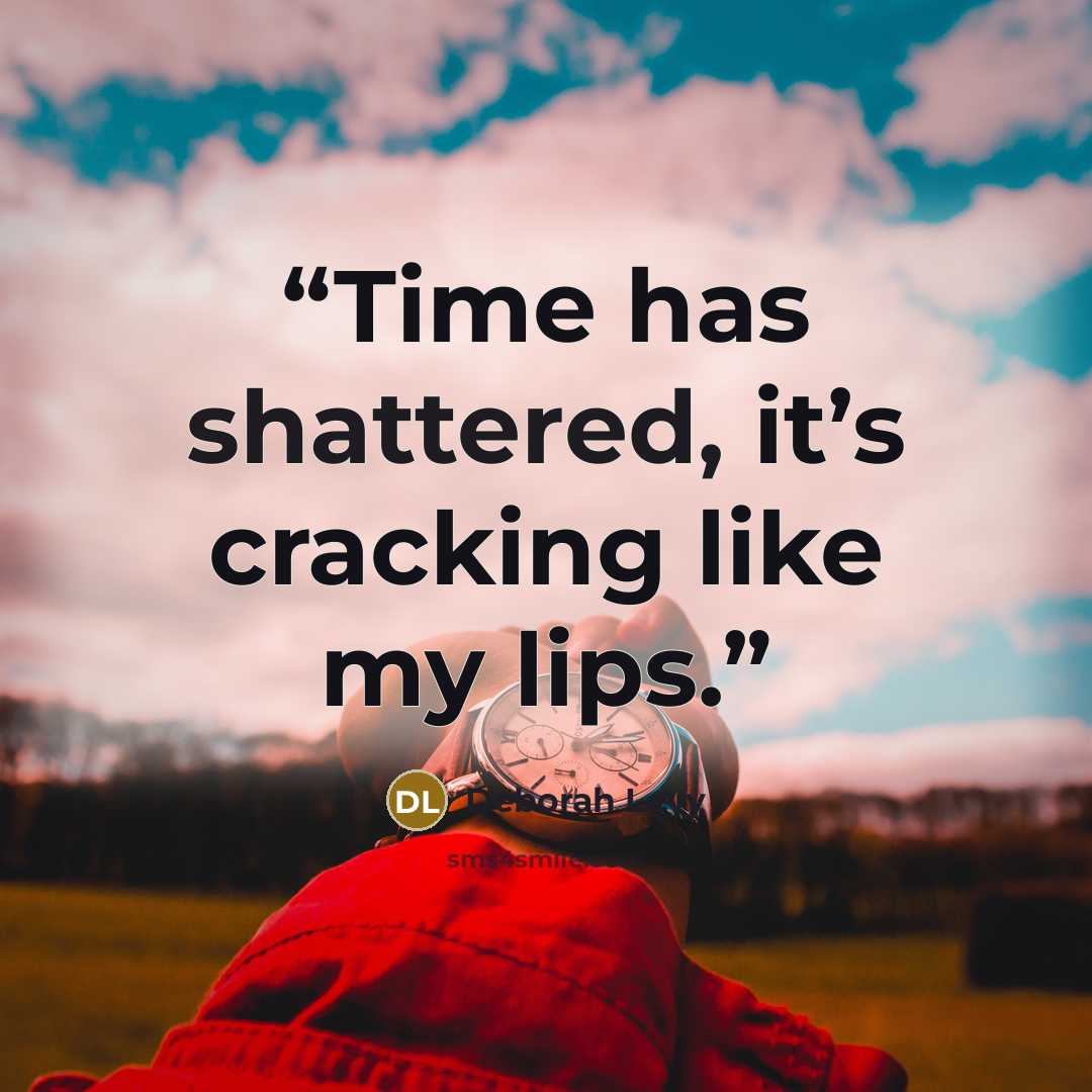 “Time has shattered, it’s cracking like my lips.” quote by Deborah Levy