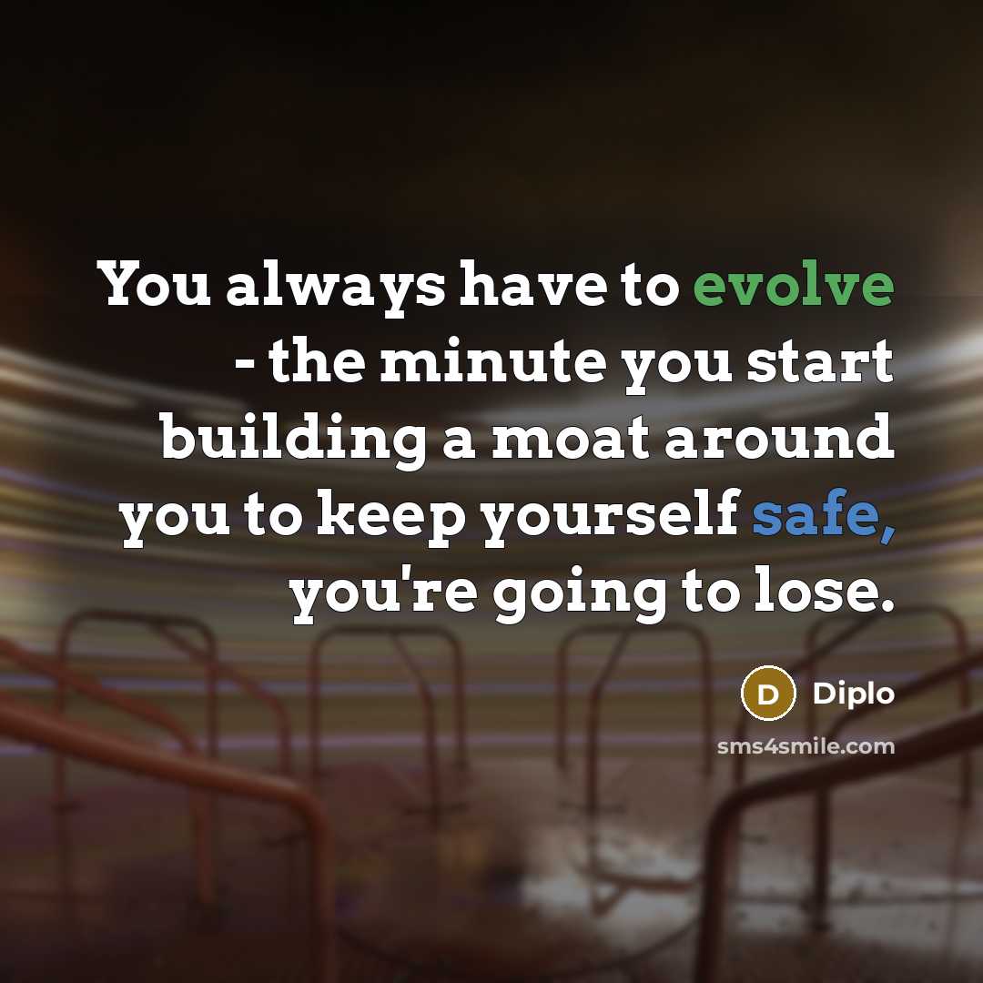 “You always have to evolve - the minute you start…” quote by Diplo