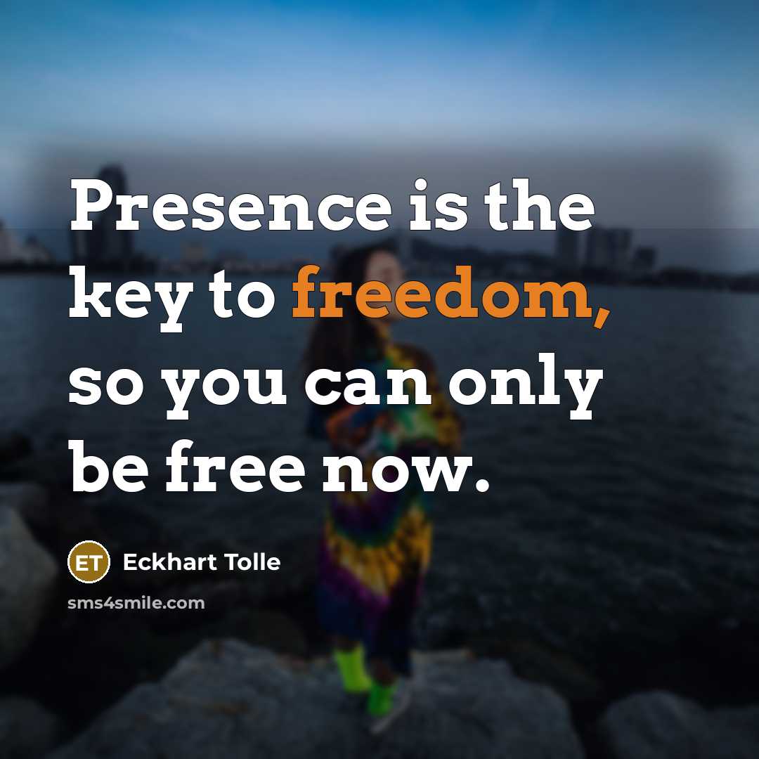“Presence is the key to freedom, so you can only…” quote by Eckhart Tolle