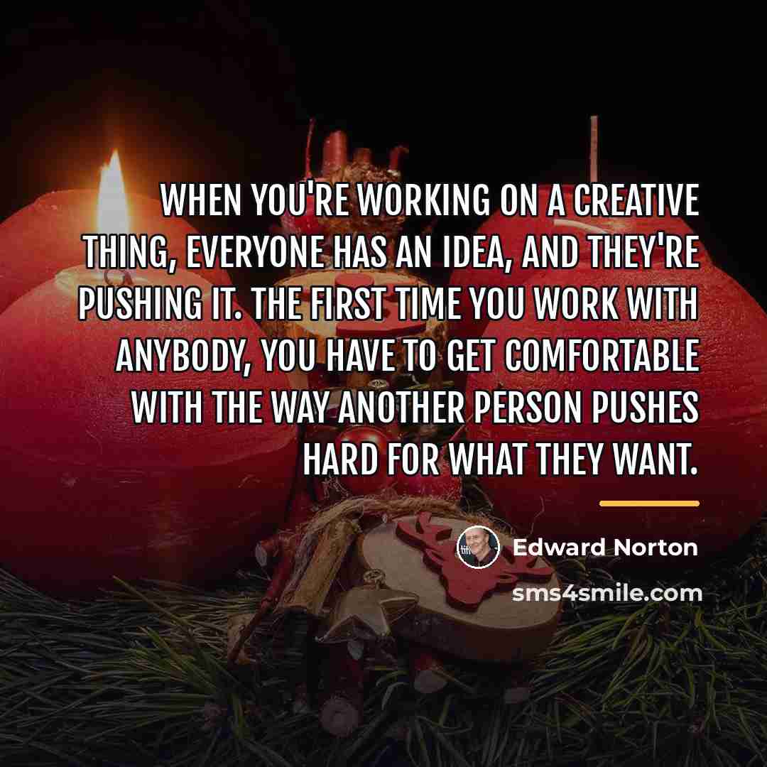 “When you're working on a creative thing, everyone has an…” quote by Edward Norton