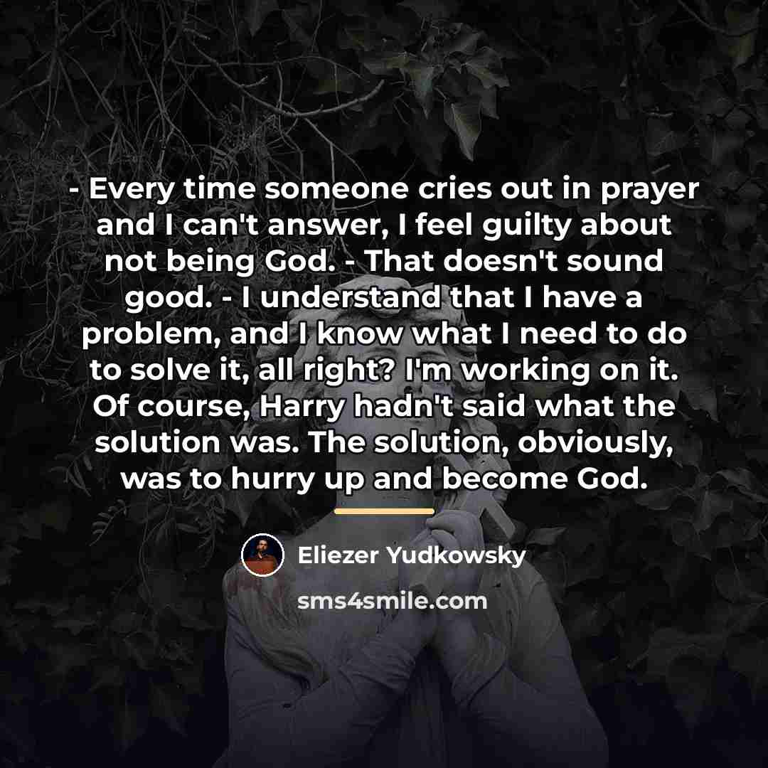 “- Every time someone cries out in prayer and I…” quote by Eliezer Yudkowsky