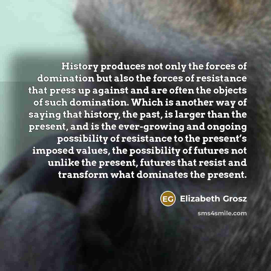“History produces not only the forces of domination but also…” quote by Elizabeth Grosz