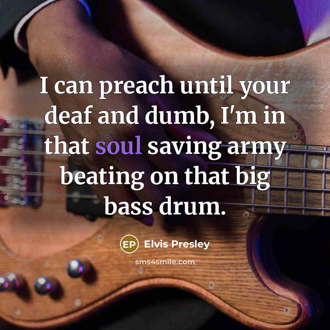 “I can preach until your deaf and dumb, I'm in…” quote by Elvis Presley